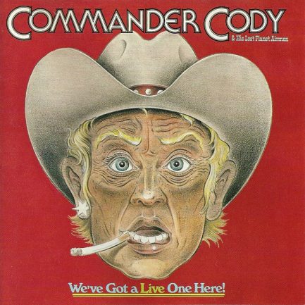 Commander Cody And His Lost Planet Airmen - We've Got A Live One Here!