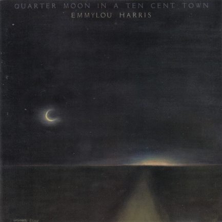 Emmylou Harris - Quarter Moon In A Ten Cent Town