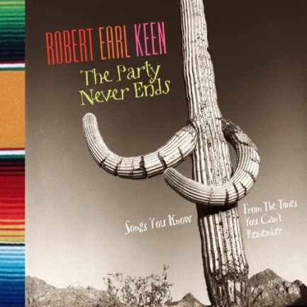 Robert Earl Keen - The Party Never Ends (Songs You Know From The Times You Can't Remember)