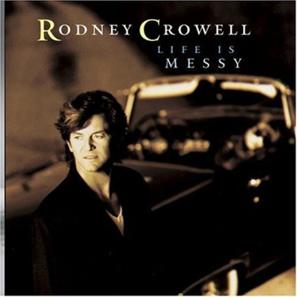 Rodney Crowell - Life Is Messy