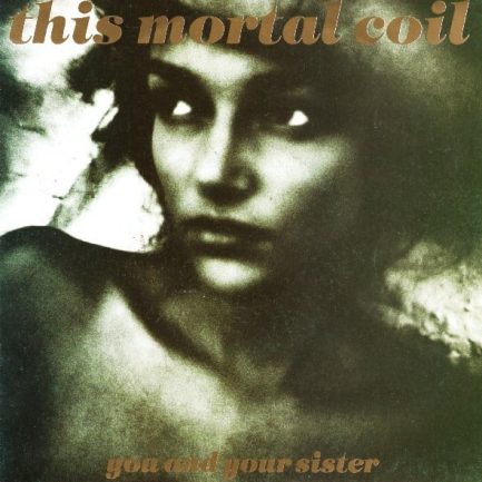 This Mortal Coil - You And Your Sister