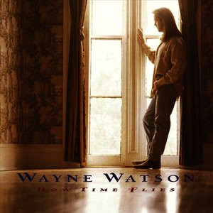Wayne Watson - How Time Flies